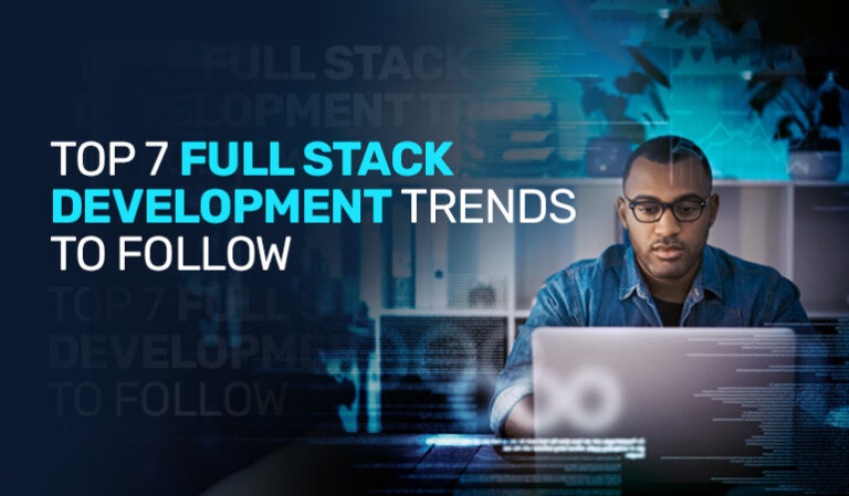 Top 7 Full Stack Development Trends To Follow